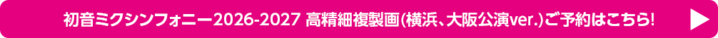 初音ミクシンフォニー2026-2027 高精細複製画（横浜、大阪公演ver.）ご予約はこちら！